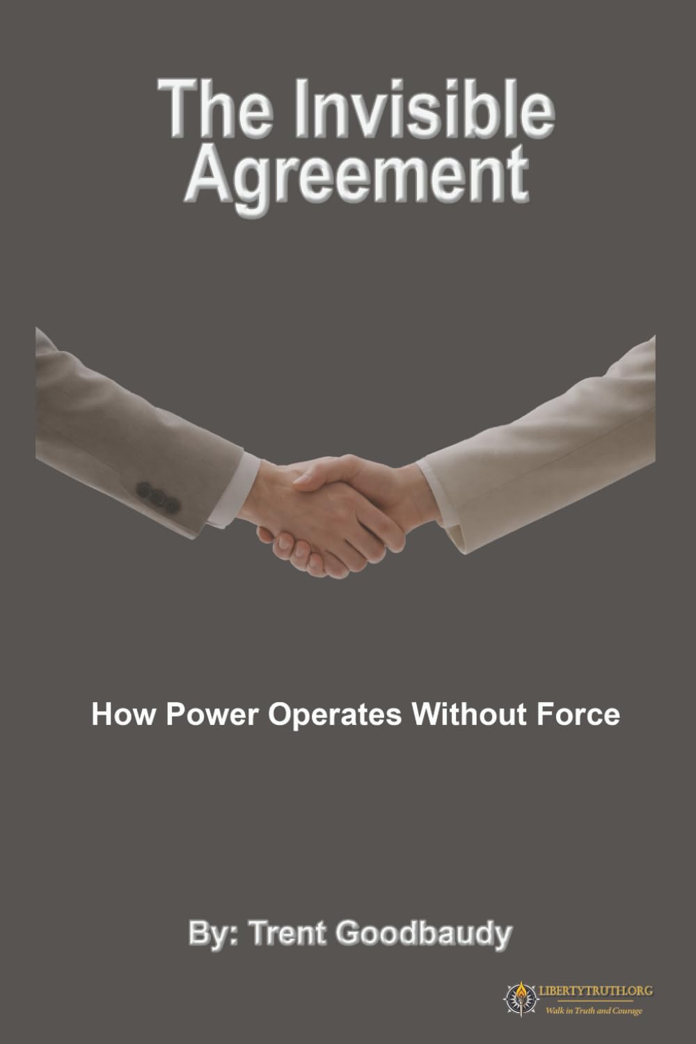 The Invisible Agreement: How Power Operates Without Force (The Liberty Truth Series)