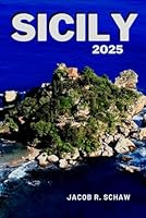 Sicily travel guide 2025: Your Compass to Culture, Cuisine, and Coastal Beauty B0F5WDN3D2 Book Cover