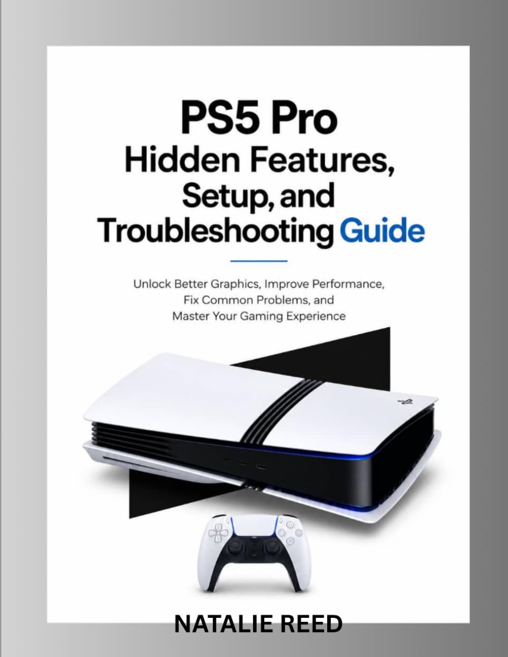 PS5 Pro Hidden Features, Setup, and Troubleshooting Guide: Unlock Better Graphics, Improve Performance, Fix Common Problems, and Master Your Gaming Experience