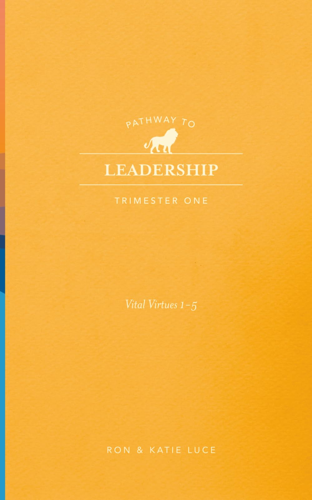 PATHWAY TO LEADERSHIP: Trimester 1: 10 Vital Virtues for Leadership-Virtues 1-5
