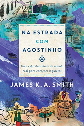 Na estrada com Agostinho: uma espiritualidade do mundo real para corações inquietos