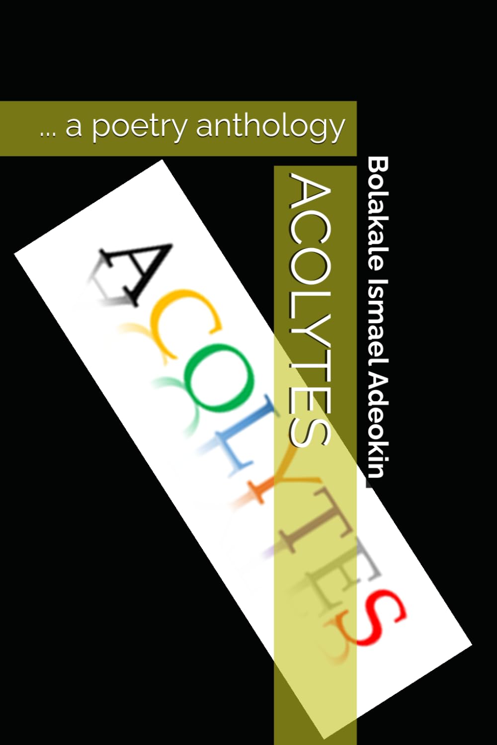 ACOLYTES: ... a poetry anthology (Bolakale's Poetry Anthology)