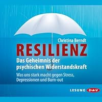 Resilienz: Das Geheimnis der psychischen Widerstandskraft Hörbuch