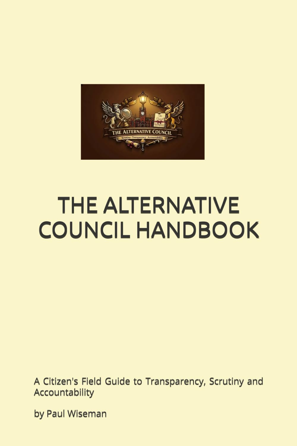 THE ALTERNATIVE COUNCIL HANDBOOK: A Citizen's Field Guide to Transparency, Scrutiny and Accountability
