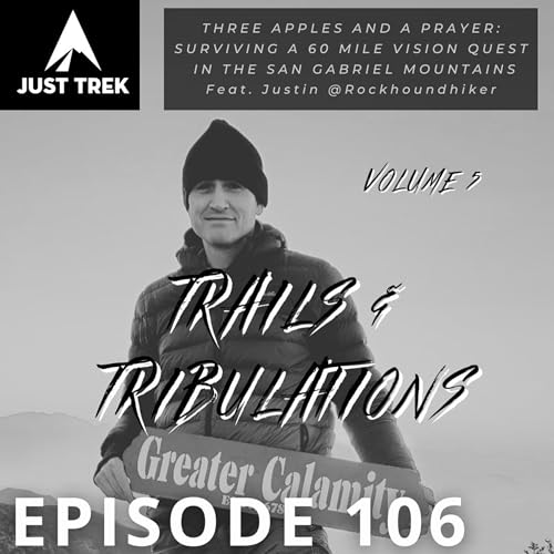 #106 | Trails & Tribulations Vol. 5 - Three Apples and a Prayer: Surviving a 60 Mile Vision Quest in the San Gabriel Mountains - Justin Williams (Rockhound Hiker)