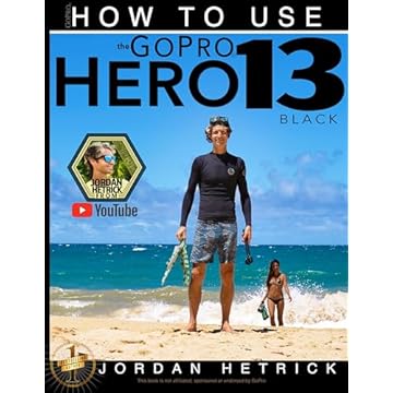 GoPro: How To Use The GoPro HERO 13 Black (English Edition)