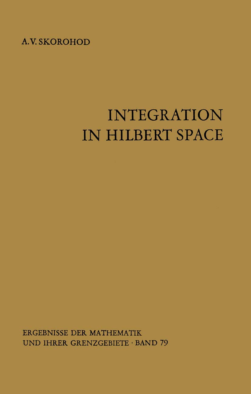 Integration in Hilbert Space: 79 (Ergebnisse der Mathematik und ihrer Grenzgebiete. 2. Folge, 79)