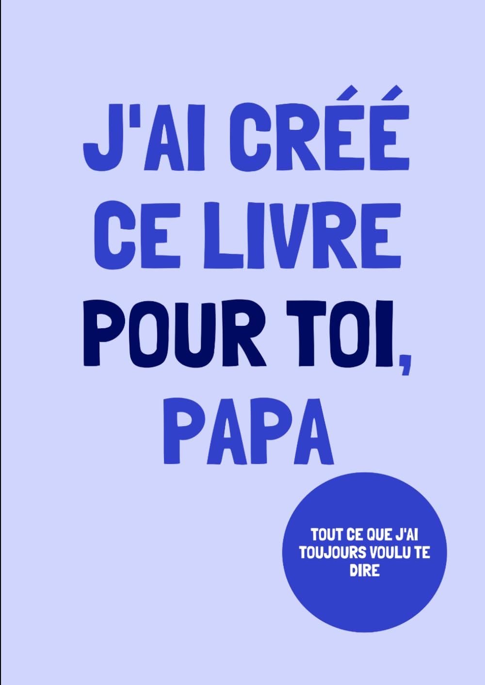 J'ai créé ce livre pour toi, Papa: Un livre à compléter pour lui offrir vos souvenirs, vos anecdotes et vos déclarations