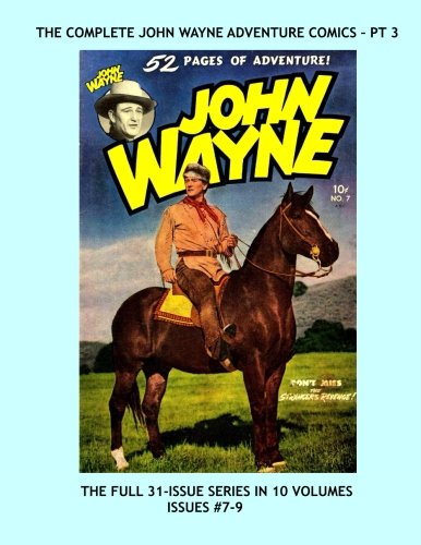 The Complete John Wayne Adventure Comics - Pt 3: His Full 31-Issue Series in 10 Volumes -- Issues #7-9 -- All Stories - No Ads
