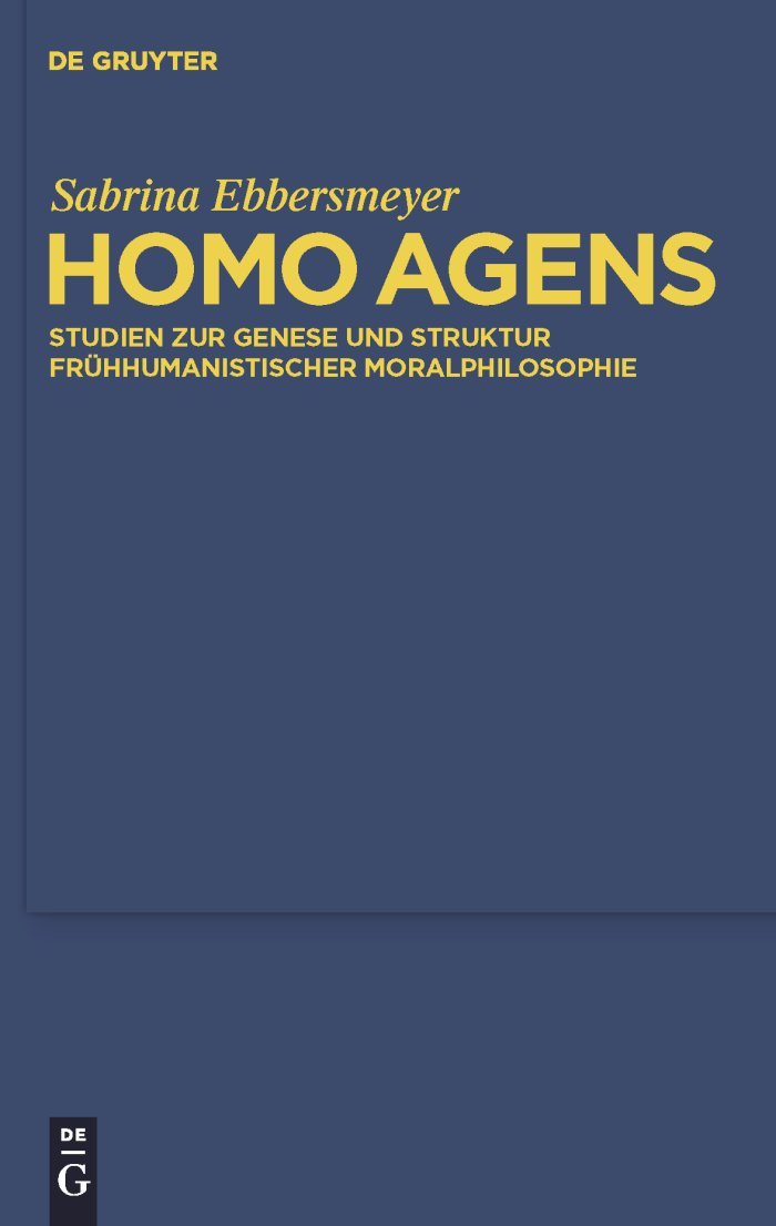 Homo agens: Studien zur Genese und Struktur frühhumanistischer Moralphilosophie (Quellen und Studien zur Philosophie, 95) (German Edition)