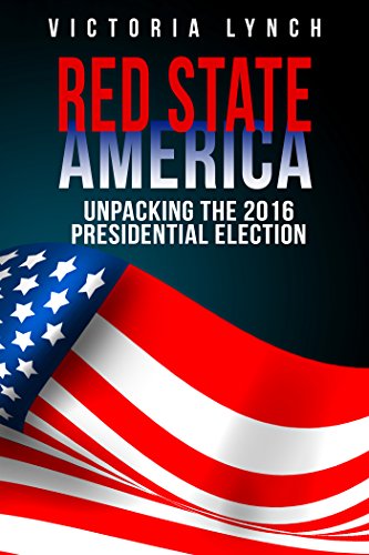 Red State America: Unpacking The 2016 Presidential Election - Kindle 