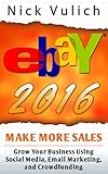 eBay 2016: Grow Your Business Using Social Media,Email Marketing, and Crowdfunding (EBay Selling...