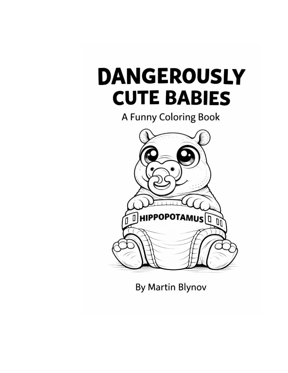 Dangerously Cute Babies: A Funny Coloring Book Featuring Cute but Dangerous Animals (Dangerously Cute Series. – Cozy & Cute Animal Illustrations.)