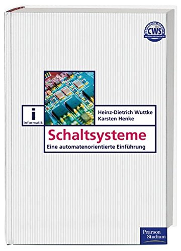Schaltsysteme: Eine automatenorientierte Einführung (Pearson Studium - IT) Schaltsysteme: Eine automatenorientierte Einführung (Pearson Studium - IT)