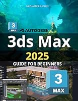 3Ds Max 2025 Guide for Beginners: Mastering Essential Techniques and Tools for Creating Stunning 3D Models with Precision and Creativity B0DFVPRV1S Book Cover