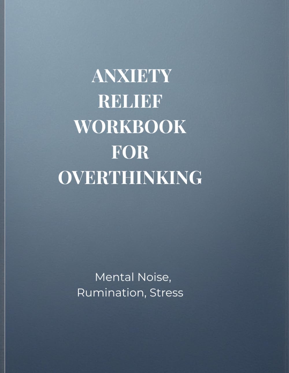 ANXIETY RELIEF WORKBOOK FOR OVERTHINKING: Mental Noise, Rumination, Stress