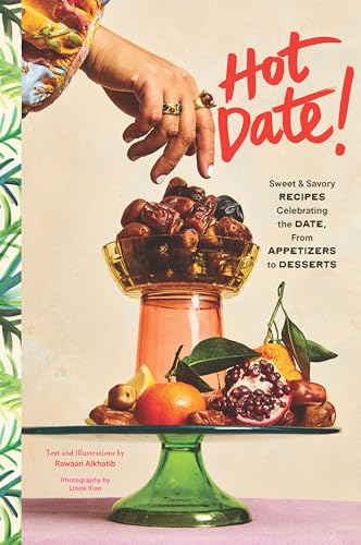 Hot Date!: Sweet & Savory Recipes Celebrating the Date, from Party Food to Everyday Feasts