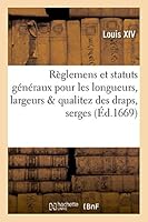 Reglemens Et Statuts Generaux Pour Les Longueurs, Largeurs & Qualitez Des Draps, Serges 2013523750 Book Cover