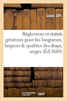 Paperback Règlemens Et Statuts Généraux Pour Les Longueurs, Largeurs & Qualitez Des Draps, Serges [French] Book