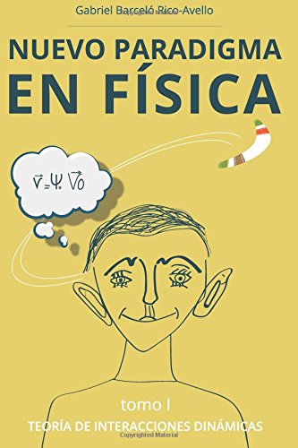 Nuevo Paradigma en Fisica: Teoria de Interacciones Dinamicas: Volume 1 Nuevo Paradigma en Fisica: Teoria de Interacciones Dinamicas: Volume 1