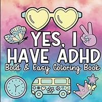 Yes, I Have ADHD Coloring Book: Bold and Easy Coloring Book for Teens, Adults & Seniors B0DC49WB5N Book Cover