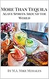  More Than Tequila: Agave Spirits Around the World: A brief history of agave spirits fermented and distilled around the world (English Edition)
