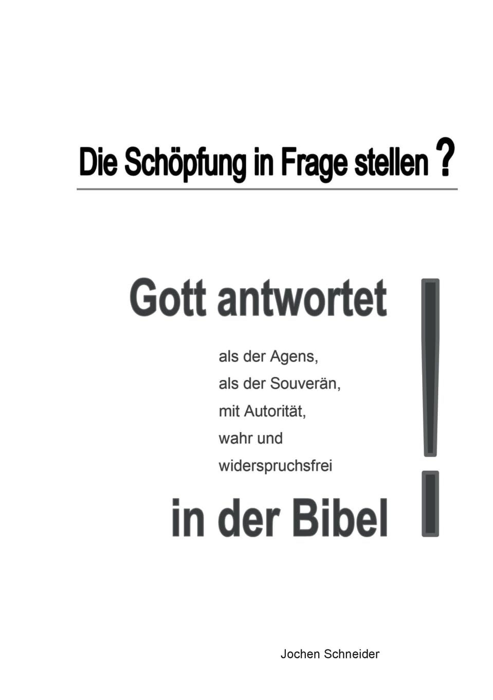 Die Schöpfung in Frage stellen?: Gott antwortet als der Agens, als der Souverän, mit Autorität, wahr, widerspruchsfrei in der Bibel.