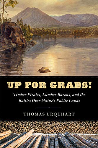 Up for Grabs: Timber Pirates, Lumber Barons, and the Battles Over Maine's Public