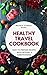 The Healthy Travel Cookbook: Easy-to-Prepare Recipes with Options and Substitutions (Matrix Fitness Guide) (English Edition)