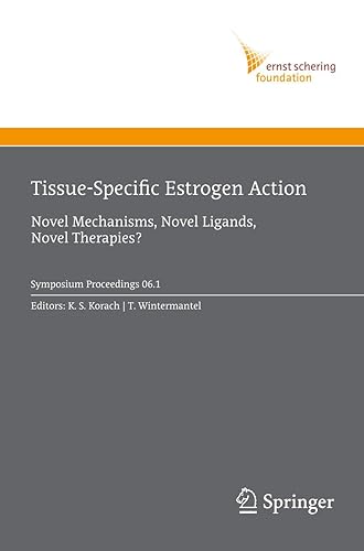 Tissue-Specific Estrogen Action: Novel Mechanisms, Novel Ligands, Novel Therapies: 2006/1 (Ernst Schering Foundation Symposium Proceedings)