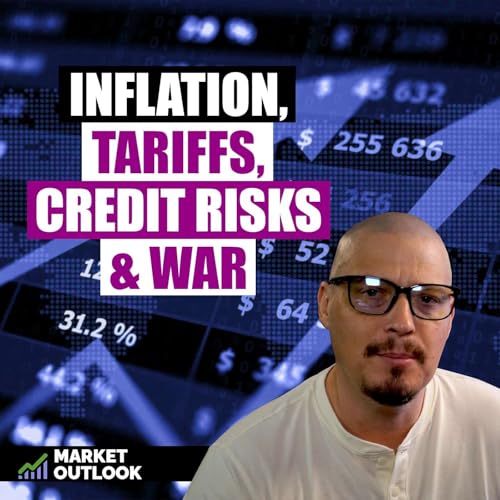 Inflation, Tariffs, Credit Risks, and War - Market Outlook (Ep. 20)