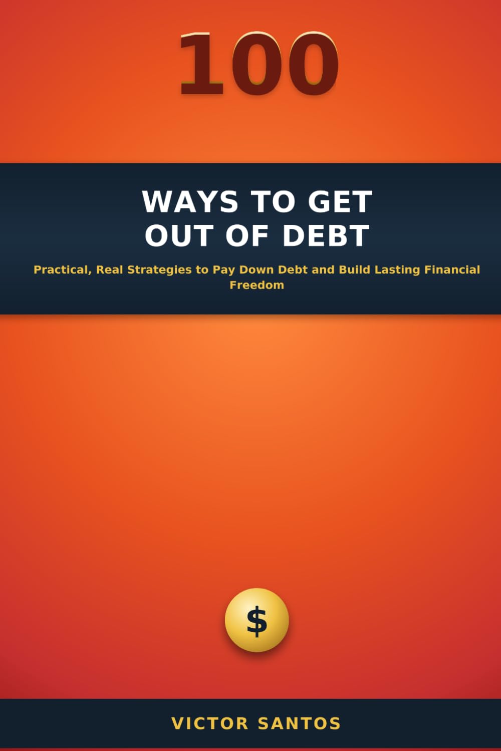 100 WAYS TO GET OUT OF DEBT: Practical, Real Strategies to Pay Down Debt and Build Lasting Financial Freedom (The 100 Series)