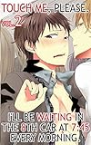 Touch me, please Vol.2 (Yaoi Manga): I'll be waiting in the 8th car at 7:45 every morning.