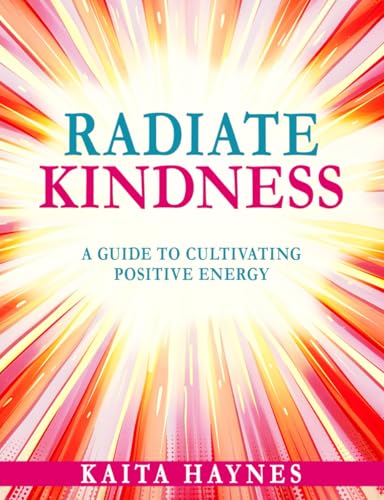 Radiate Kindness: A Guide to Cultivating Positive Energy