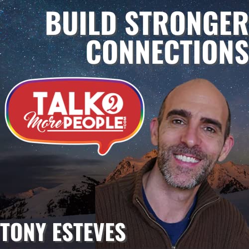 The Tony Esteves Interview: Creating Human Connection