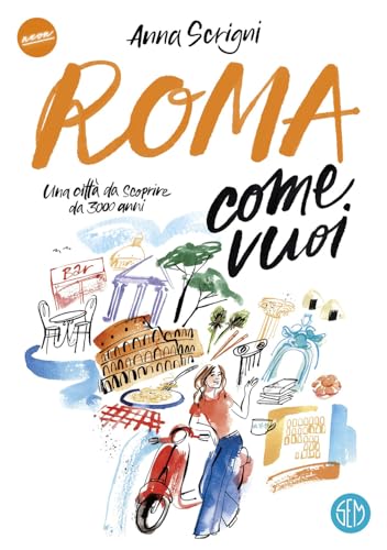 Roma come vuoi. Una città da scoprire da 3000 ann