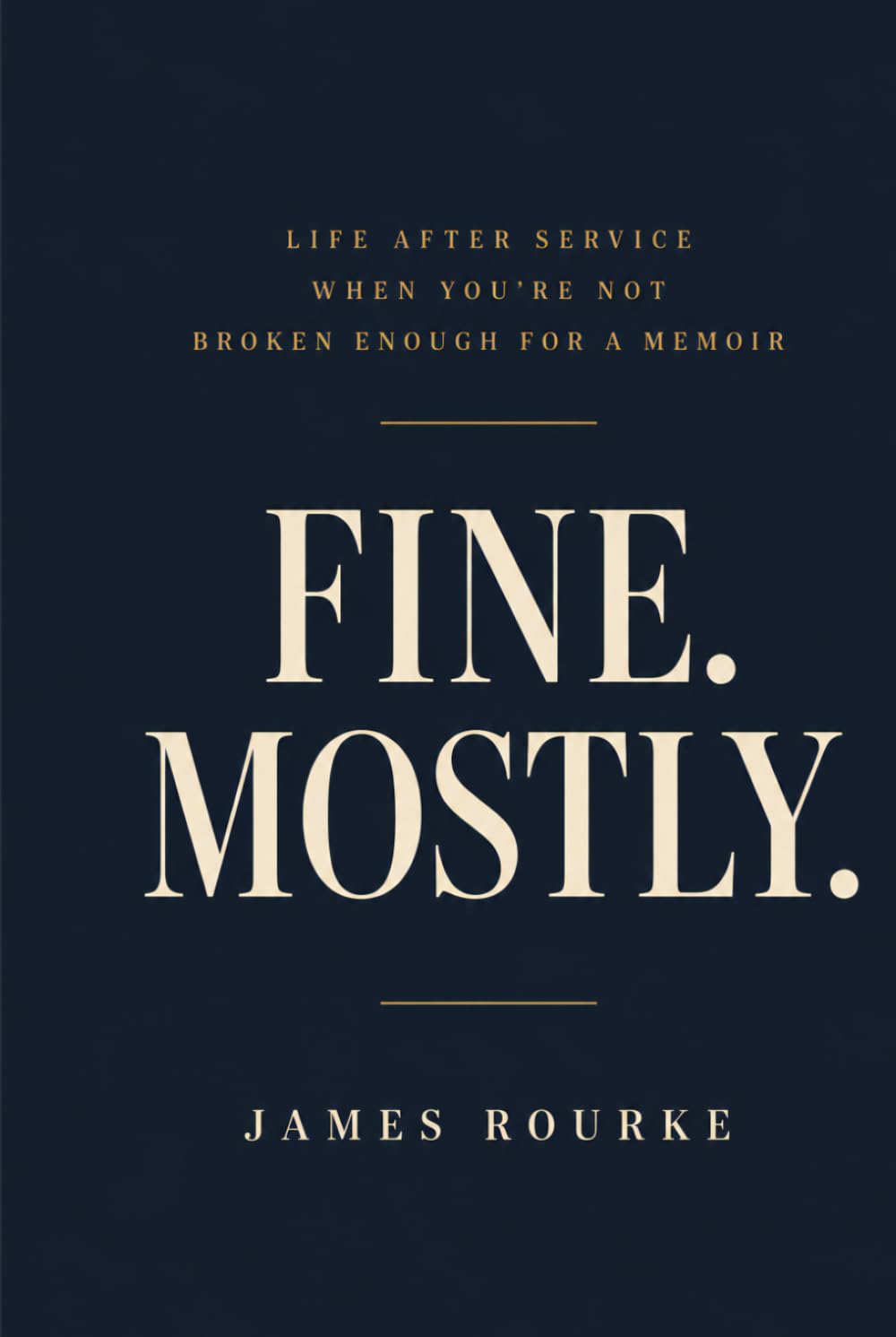 Fine. Mostly.: Life After Service When You're Not Broken Enough for a Memoir