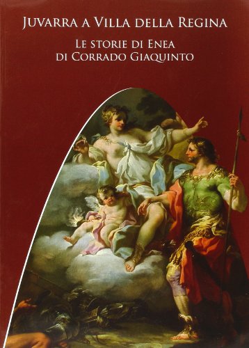 Juvarra A Villa Della Regina. Le Storie Di Enea Di Corrado Giaquinto. Ediz. Illustrata