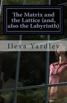 Paperback The Matrix and the Lattice (and, also the Labyrinth): The Line Conserves a Circle & Vice Versa Book