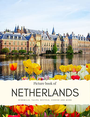 Picture Book of the Netherlands: Windmills, Tulips, Bicycle, Cheese - Experience the beautiful Netherlands with High Quality Photo, Visit the Dutch and ... and More (Travel Coffee Table Books)