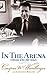 In the Arena: A Memoir of the 20th Century