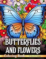 Butterflies and Flowers Coloring Book: 50 Beautiful Stress-Relieving Butterfly and Flower Designs in Large Print for Adult Women Seeking Relaxation (Adult Coloring Books) B0CLWN9Z27 Book Cover