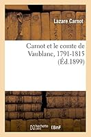 Carnot Et Le Comte de Vaublanc, 1791-1815: Une Lettre Autographe Du Lieutenant Ga(c)Na(c)Ral Carnot, Ministre de Napola(c)on 2013524021 Book Cover