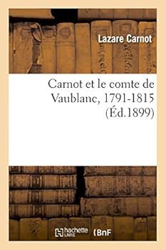 Carnot Et Le Comte de Vaublanc, 1791-1815: Une Lettre Autographe Du Lieutenant Ga(c)Na(c)Ral Carnot, Ministre de Napola(c)on
