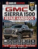 A DIY Maintenance, Diagnostics & Repair Guide 2026; GMC SIERRA 1500 REPAIR HANDBOOK (20142026): Professional Maintenance, Wiring Diagnostics, Drivetrain Repairs & Advanced Troubleshooting for Sierra