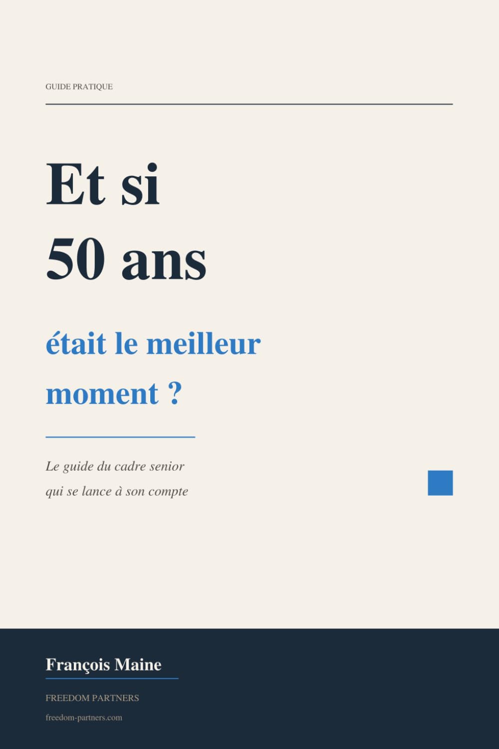 Et si 50 ans était le meilleur moment ?: Le guide du cadre senior qui se lance à son compte