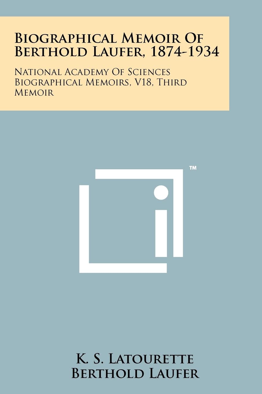 Biographical Memoir Of Berthold Laufer, 1874-1934: National Academy Of Sciences Biographical Memoirs, V18, Third Memoir