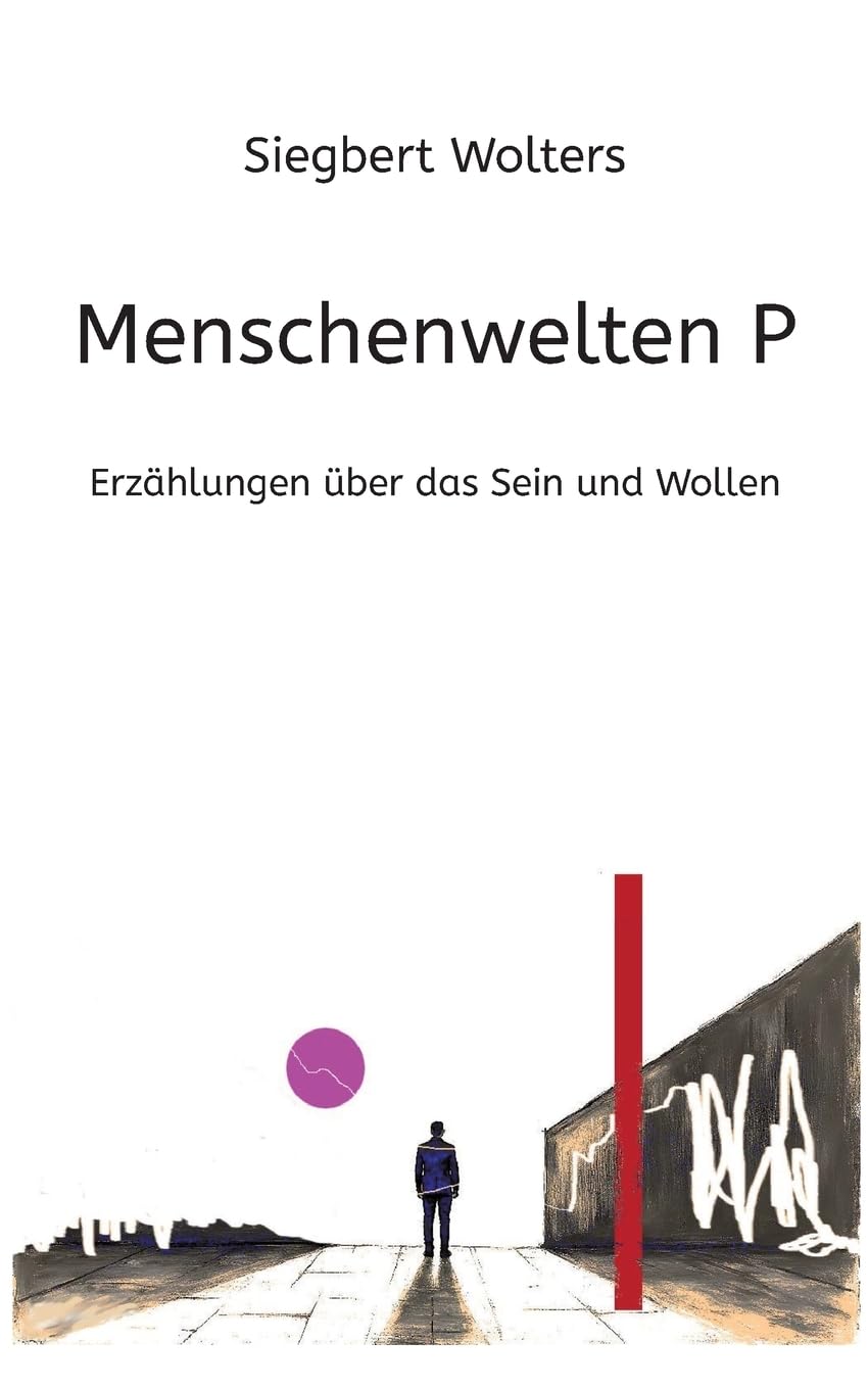 Menschenwelten P: Erzählungen über das Sein und Wollen