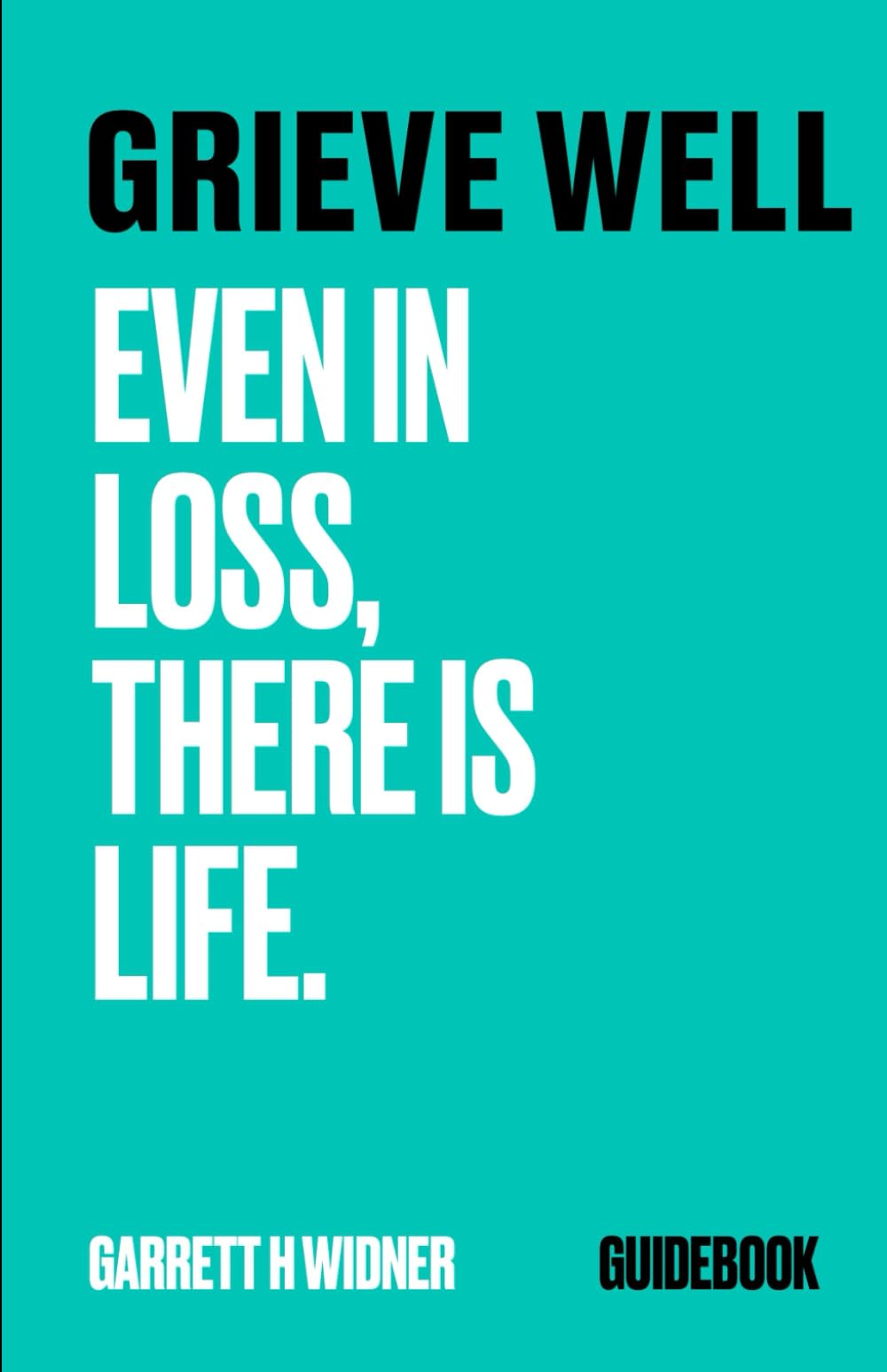 GRIEVE WELL: EVEN IN LOSS, THERE IS LIFE