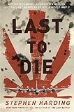 Last to Die: A Defeated Empire, a Forgotten Mission, and the Last American Killed in World War II